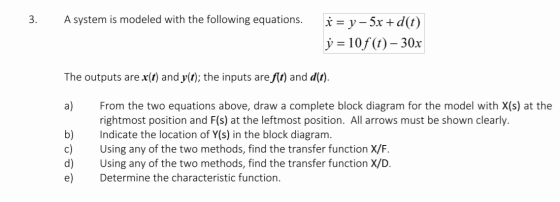 3. A system is modeled with the following equations. x = y-5x+d(t) j = 10f(t) – 30x The outputs are x(t) and y(t); the inputs