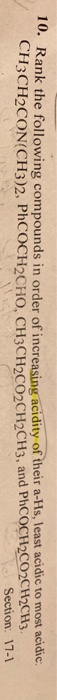 10. Rank the following compounds in order of increasing acidity of their a-Hs, least acidic to most acidic. CH3CH2CON(CH3)2,