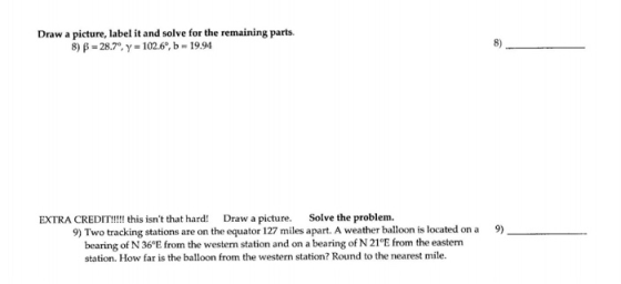 Draw a picture, label it and solve for the remaining parts. 8)B-28.70, y = 102.6, b = 19.94 8) EXTRA CREDITI!! this isnt th