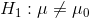 H_{1}:\mu\neq\mu_{0}