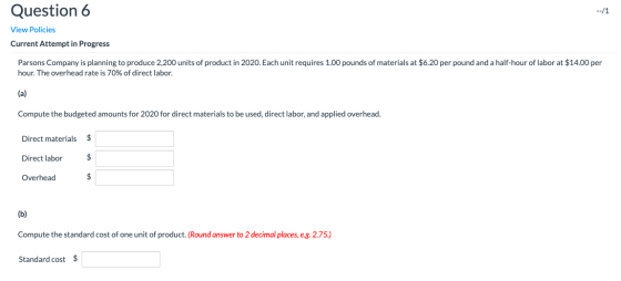 Question 6 --/1 View Policies Current Attempt in Progress Parsons Company is planning to produce 2,200 units of product in 20