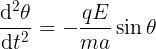 \large \frac{\mathrm{d^{2}} \theta }{\mathrm{d} t^{2}} = -\frac{qE}{ma}\sin \theta