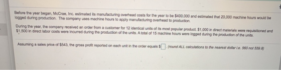 Before the year began, McCrae, Inc. estimated its manufacturing overhead costs for the year to be $400,000 and estimated that