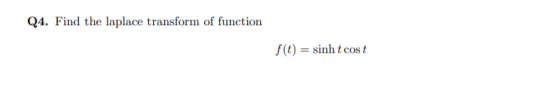 Q4. Find the laplace transform of function f(t) = sinh t cost