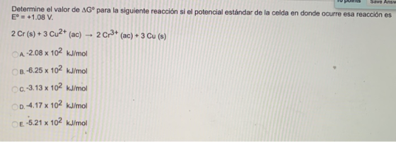 Save Answ Determine el valor de AGⓇ para la siguiente reacción si el potencial estándar de la celda en donde ocurre esa reacc