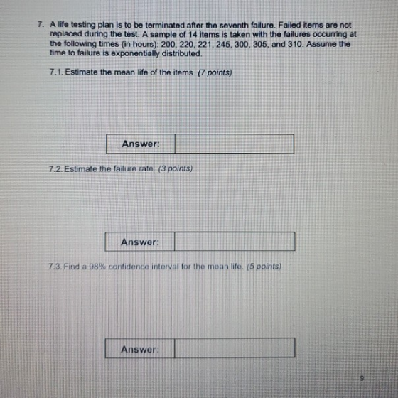 7. A life testing plan is to be terminated after the seventh failure. Failed items are not replaced during the test. A sample