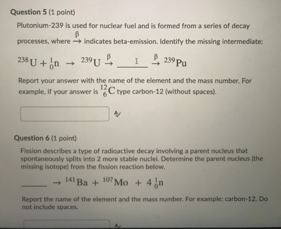Question 5 (1 point) Plutonium-239 is used for nuclear fuel and is formed from a series of decay B processes, where → indicat