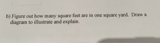 b) Figure out how many square feet are in one square yard. Draw a diagram to illustrate and explain.