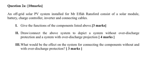 Question 2a: [10marks] An off-grid solar PV system installed for Mr Effah Ransford consist of a solar module, battery, charge