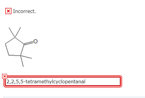 X Incorrect. || 2,2,5,5-tetramethylcyclopentanal