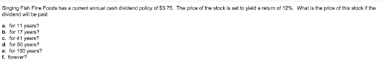 Singing Fish Fine Foods has a current annual cash dividend policy of $3.75. The price of the stock is set to yield a return o