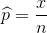 \widehat{p}=\frac{x}{n}