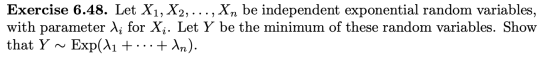 Exercise 6.48. Let X1, X2, ..., Xin be independent exponential random variables, with parameter lį for Xi. Let Y be the minim