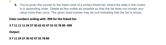 5. Youre given the pointer to the head node of a sorted linked list, where the data in the nodes is in ascending order. Dele