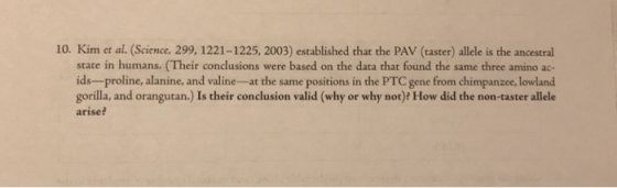 10. Kim et al. (Science, 299, 1221-1225, 2003) established that the PAV (taster) allele is the ancestral state in humans. (Th