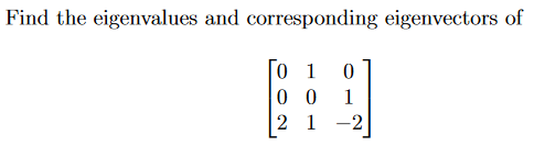 Find the eigenvalues and corresponding eigenvectors of 0 0 1 0 0 2 1 1 -2