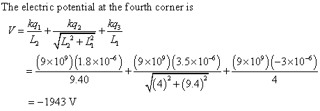 The electric potential at the fourth corner is kaq (9x109)(1.8×10-6) 9.40 (9×10% (3.5×10-6 (9x109)(-3x10-6) 98109 )3.5x10 9×10911-3×10 --1943V