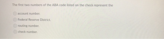 The first two numbers of the ABA code listed on the check represent the account number. Federal Reserve District. routing num