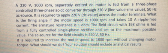 A 220 V, 1000 rpm, separately excited dc motor is fed from a three-phase controlled three-phase ac-dc converter through 220 V