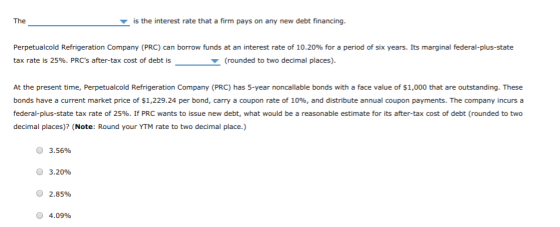 is the interest rate that a firm pays on any new debt financing The Perpetualcold Refrigeration Company (PRC) can borrow fund