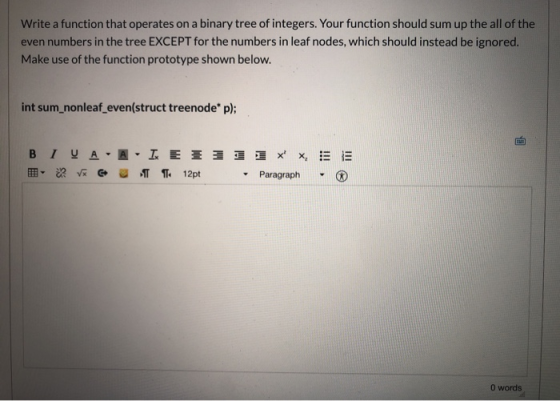 Write a function that operates on a binary tree of integers. Your function should sum up the all of the even numbers in the t