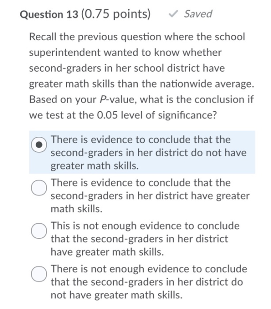 Question 13 (0.75 points) Saved Recall the previous question where the school superintendent wanted to know whether second-gr
