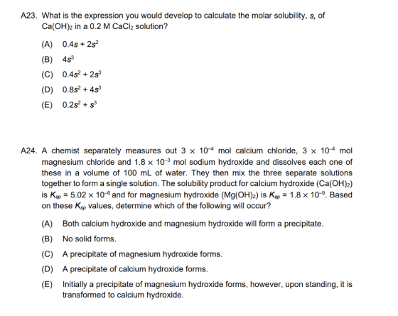 A23. What is the expression you would develop to calculate the molar solubility, s, of Ca(OH)2 in a 0.2 M CaCl2 solution? (A)