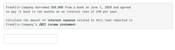 Franklin Company borrowed $60,000 from a bank on June 1, 2020 and agreed to pay it back in ten months at an interest rate of