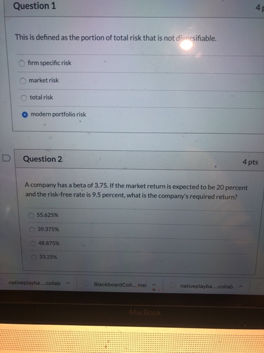 Question1 This is defined as the portion of total risk that is not diversifiable firm specific risk O market risk O total ris