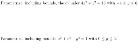 Parametrize, including bounds, the cylinder 4x2 + x2 = 16 with - 4 Sy <6. Parametrize, including bounds, 22 + x2 - y2 = 1 wit