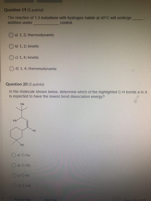 Question 19 (2 points) The reaction of 1,3-butadiene with hydrogen halide at 40°C will undergo addition under control a) 1. 2