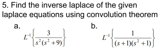 5. Find the inverse laplace of the given laplace equations using convolution theorem b. a. زرا ) s? (s? +9) (s +1)(s? +1)