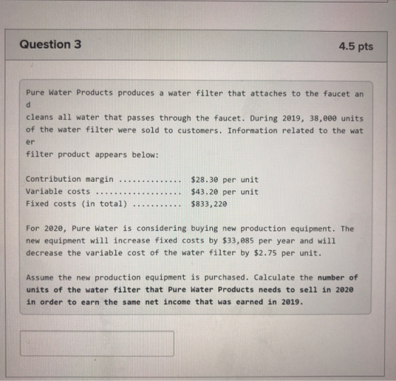 Question 3 4.5 pts Pure Water Products produces a water filter that attaches to the faucet an d cleans all water that passes