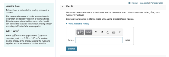 A Review | Constants Periodic Table Part B Learning Goal: To learn how to calculate the binding energy of a nucleus. The actu