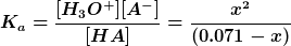 K = [H3O+][A-] [HA] (0.071 - x)