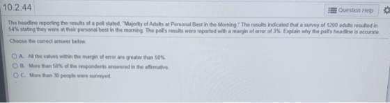 10.2.44 Question Help The headline reporting the results of a poll stated, Majority of Adults at Personal Best in the Mornin