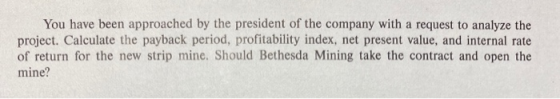 You have been approached by the president of the company with a request to analyze the project. Calculate the payback period,