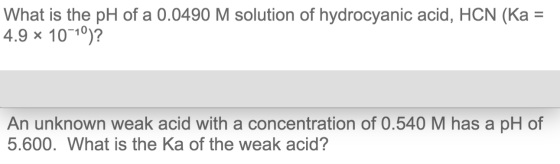 What is the pH of a 0.0490 M solution of hydrocyanic acid, HCN (Ka = 4.9 10-10)? An unknown weak acid with a concentration of
