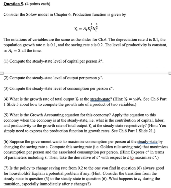 Question 5. (4 points each) Consider the Solow model in Chapter 6. Production function is given by Y = A_KENZ The notations o