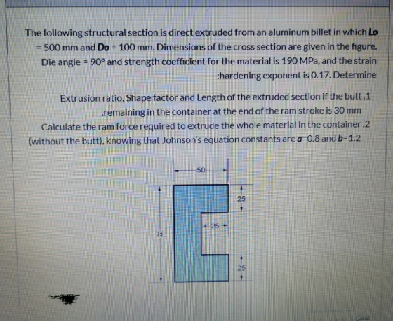The following structural section is direct extruded from an aluminum billet in which Lo = 500 mm and Do = 100 mm. Dimensions