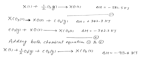 X(5) + Ź 029) —» XO(S) OH = -571.SK X CO3(s) + XO(S) + CO2/91 OH = + 342.3 kJ C0209) + XO(S) - XCO3(s) AH = - 342.3 KJ Adding