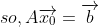 so,A\overrightarrow{x_{0}}=\overrightarrow{b}