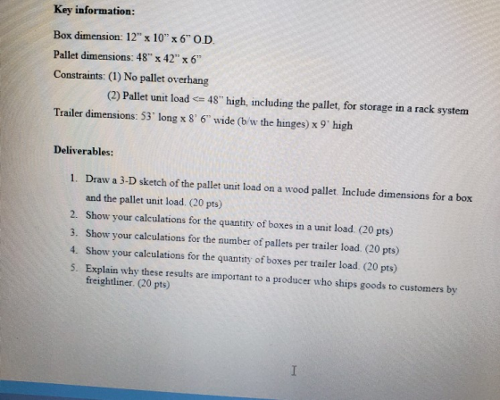 Key information: Box dimension: 12 x 10 x 6 OD. Pallet dimensions: 48 x 42 x 6 Constraints: (1) No pallet overhang (2)