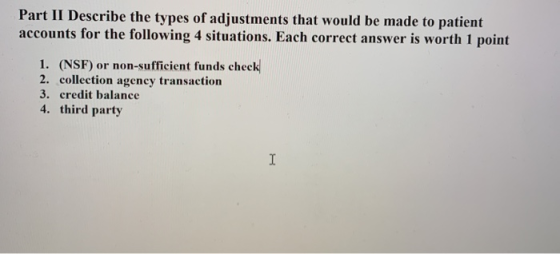 Part II Describe the types of adjustments that would be made to patient accounts for the following 4 situations. Each correct