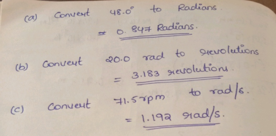 ca) Convent 48.00 to Radians 0.847 Radians. (6) Convent 20.0 rad to revolutions - 3.183 revolutions 71.55pm to rad/s. = 1.192