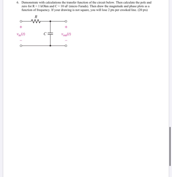 6. Demonstrate with calculations the transfer function of the circuit below. Then calculate the pole and zero for R = 1 kOhm
