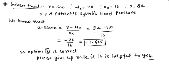 # Given that! n=500 i 4x = 110 i ox= 16 i X-04 x+ A patient?8 systolic blood pressure we know that Z-score = X-lx = 84-110 ox