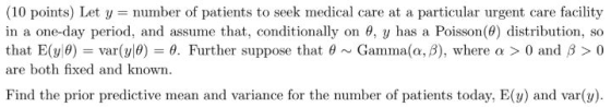 (10 points) Let ynumber of patients to seek medical care at a particular urgent care facility in a one day period, and assume