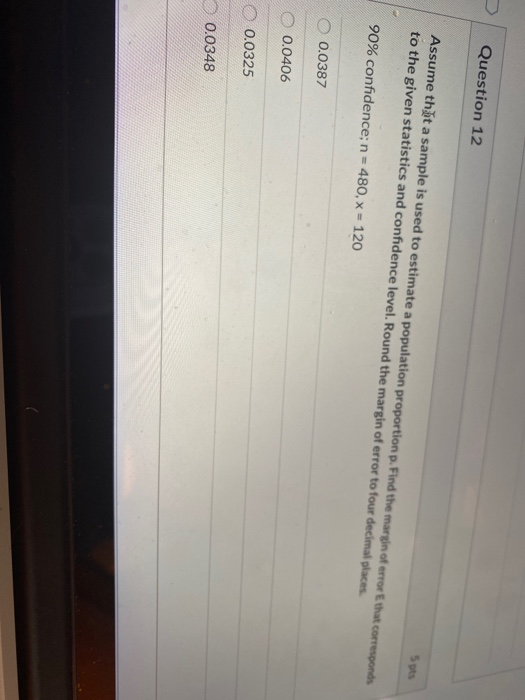 Question 12 Assume thit a sample is used to estimate a population proportion p. Find the margin of error that corresponds to