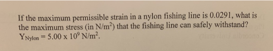 If the maximum permissible strain in a nylon fishing line is 0.0291, what is the maximum stress (in N/m2) that the fishing li